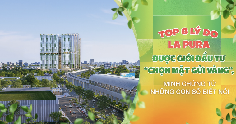 Top 8 lý do La Pura được giới đầu tư "Chọn mặt gửi vàng"